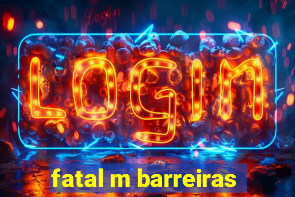 fatal m barreiras